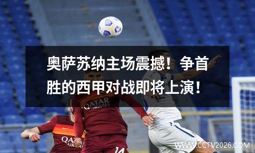 奥萨苏纳主场震撼！争首胜的西甲对战即将上演！