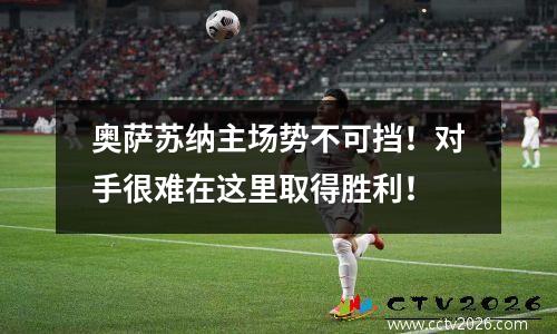 奥萨苏纳主场势不可挡！对手很难在这里取得胜利！