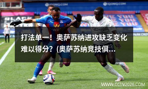 打法单一！奥萨苏纳进攻缺乏变化难以得分？(奥萨苏纳竞技俱乐部)