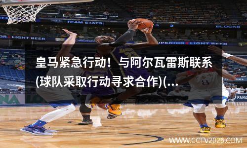 皇马紧急行动！与阿尔瓦雷斯联系(球队采取行动寻求合作)(皇马3-1埃瓦尔夺4连胜)