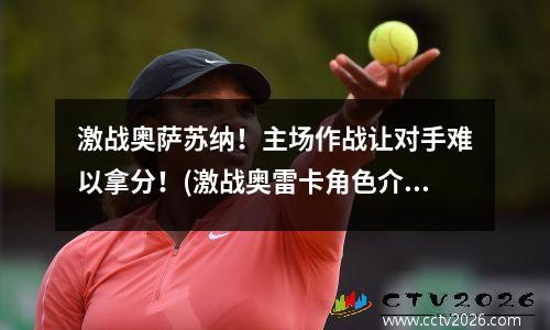 激战奥萨苏纳！主场作战让对手难以拿分！(激战奥雷卡角色介绍)
