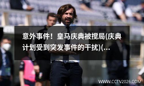 意外事件！皇马庆典被搅局(庆典计划受到突发事件的干扰)(皇马庆祝国王杯)