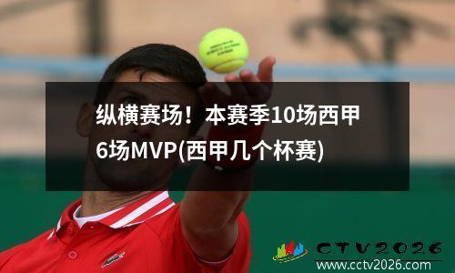 纵横赛场！本赛季10场西甲6场MVP(西甲几个杯赛)