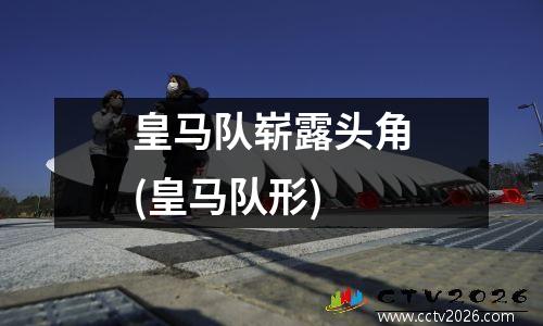 皇马队崭露头角(皇马队形)