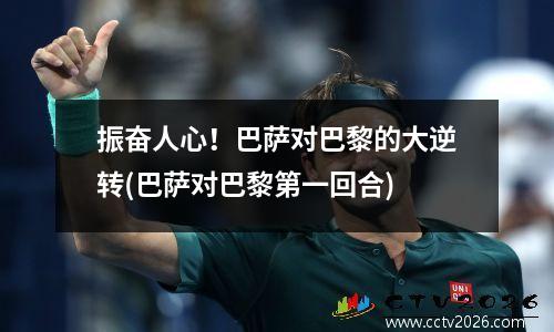 振奋人心！巴萨对巴黎的大逆转(巴萨对巴黎第一回合)