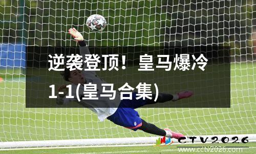 逆袭登顶！皇马爆冷1-1(皇马合集)