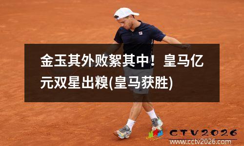 金玉其外败絮其中！皇马亿元双星出糗(皇马获胜)