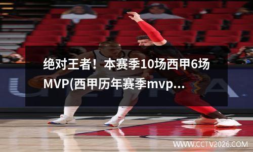绝对王者！本赛季10场西甲6场MVP(西甲历年赛季mvp)