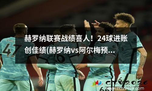 赫罗纳联赛战绩喜人！24球进账创佳绩(赫罗纳vs阿尔梅预测)