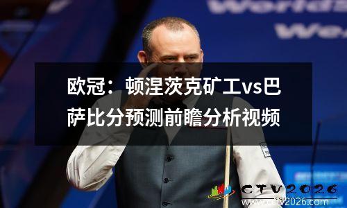 欧冠：顿涅茨克矿工vs巴萨比分预测前瞻分析视频
