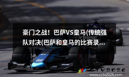 豪门之战！巴萨VS皇马(传统强队对决(巴萨和皇马的比赛录像)