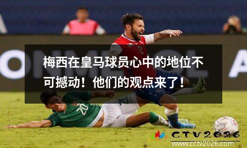 梅西在皇马球员心中的地位不可撼动！他们的观点来了！