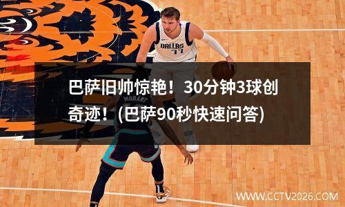 巴萨旧帅惊艳！30分钟3球创奇迹！(巴萨90秒快速问答)