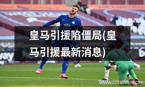 皇马引援陷僵局(皇马引援最新消息)