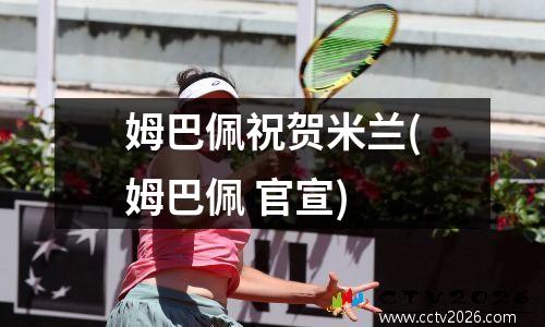 姆巴佩祝贺米兰(姆巴佩 官宣)