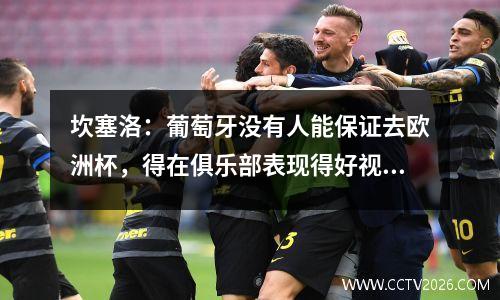 坎塞洛：葡萄牙没有人能保证去欧洲杯，得在俱乐部表现得好视频