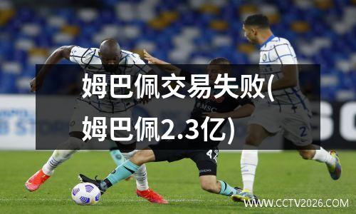 姆巴佩交易失败(姆巴佩2.3亿)