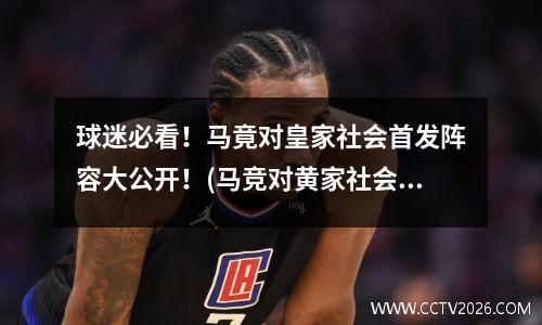 球迷必看！马竟对皇家社会首发阵容大公开！(马竞对黄家社会)