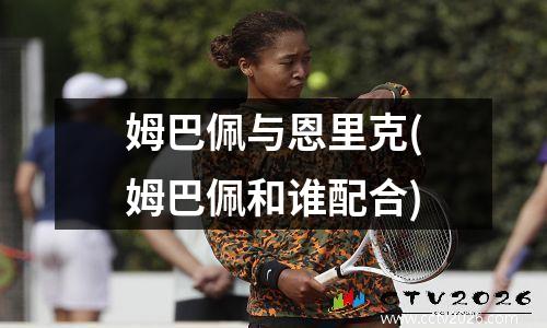 姆巴佩与恩里克(姆巴佩和谁配合)
