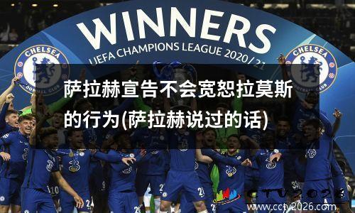 萨拉赫宣告不会宽恕拉莫斯的行为(萨拉赫说过的话)