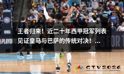 王者归来！近二十年西甲冠军列表见证皇马与巴萨的传统对决！(传统对决！近二十年西甲冠军列表皇马vs巴萨)