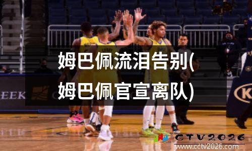 姆巴佩流泪告别(姆巴佩官宣离队)