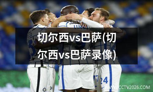 切尔西vs巴萨(切尔西vs巴萨录像)