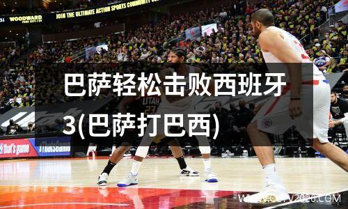 巴萨轻松击败西班牙3(巴萨打巴西)