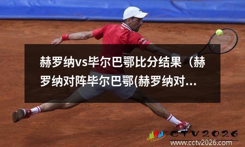 赫罗纳vs毕尔巴鄂比分结果（赫罗纳对阵毕尔巴鄂(赫罗纳对萨拉戈萨的比分预测)