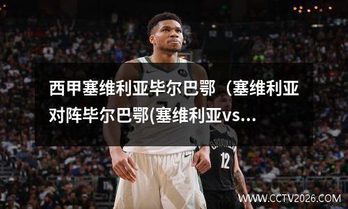 西甲塞维利亚毕尔巴鄂（塞维利亚对阵毕尔巴鄂(塞维利亚vs毕尔巴鄂比赛结果)