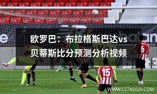 欧罗巴：布拉格斯巴达vs贝蒂斯比分预测分析视频