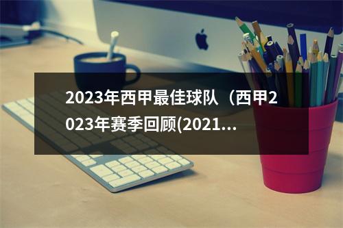 2023年西甲最佳球队（西甲2023年赛季回顾(2021/2022赛季西甲)