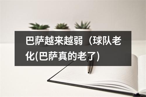 巴萨越来越弱（球队老化(巴萨真的老了)