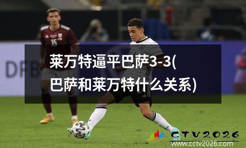 莱万特逼平巴萨3-3(巴萨和莱万特什么关系)