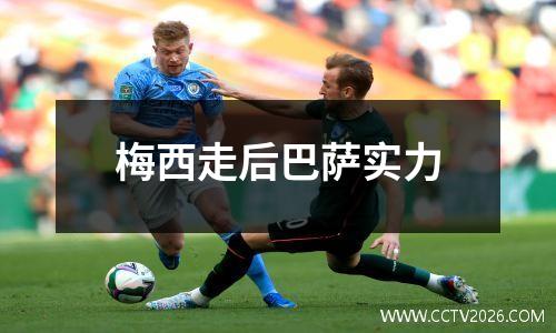 梅西走后巴萨实力