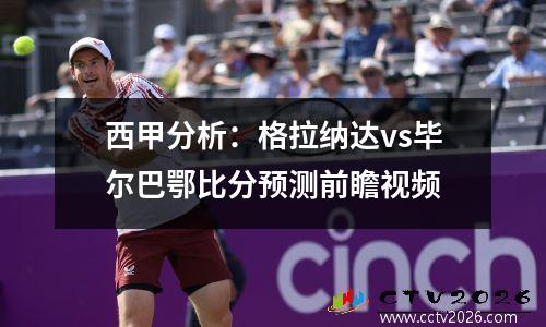 西甲分析：格拉纳达vs毕尔巴鄂比分预测前瞻视频