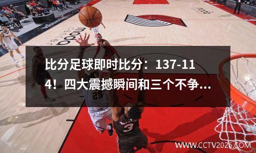 比分足球即时比分：137-114！四大震撼瞬间和三个不争的真相