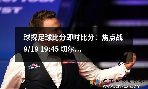 球探足球比分即时比分：焦点战 9/19 19:45 切尔西vs阿森纳