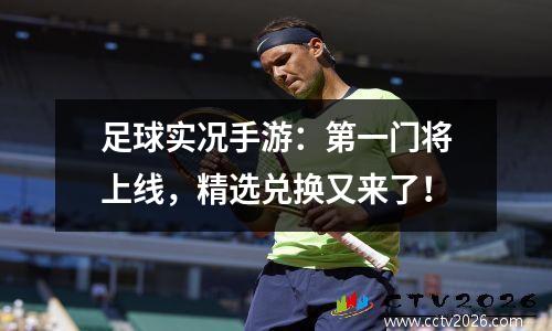 足球实况手游：第一门将上线，精选兑换又来了！
