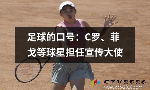 足球的口号：C罗、菲戈等球星担任宣传大使