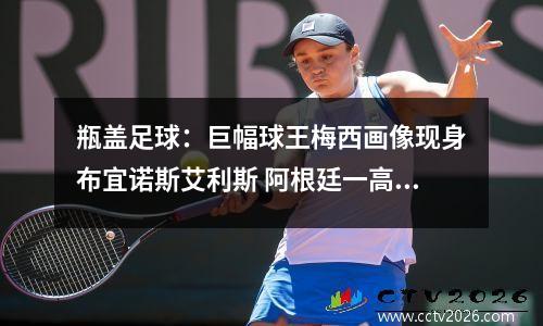 瓶盖足球：巨幅球王梅西画像现身布宜诺斯艾利斯 阿根廷一高中学生用瓶盖拼成
