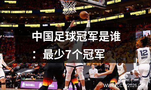 中国足球冠军是谁：最少7个冠军