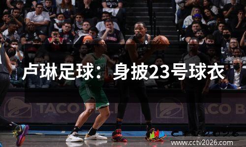 卢琳足球：身披23号球衣