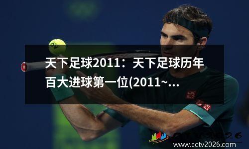 天下足球2011：天下足球历年百大进球第一位(2011~2019)你对哪粒进球印象最深