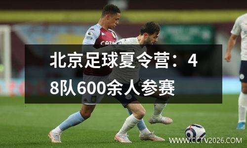 北京足球夏令营：48队600余人参赛