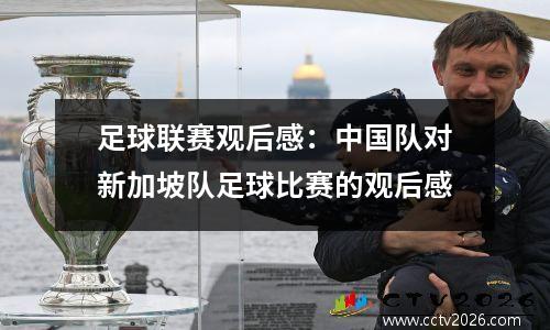 足球联赛观后感：中国队对新加坡队足球比赛的观后感