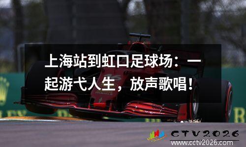上海站到虹口足球场：一起游弋人生，放声歌唱！