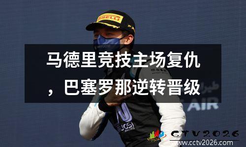 马德里竞技主场复仇，巴塞罗那逆转晋级