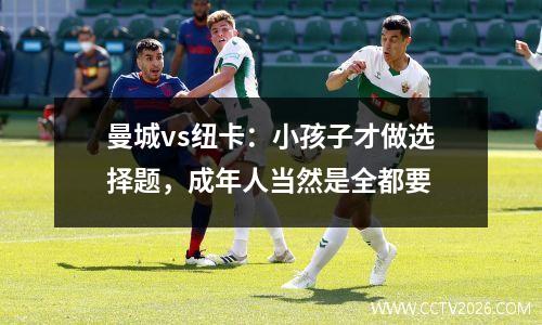 曼城vs纽卡：小孩子才做选择题，成年人当然是全都要