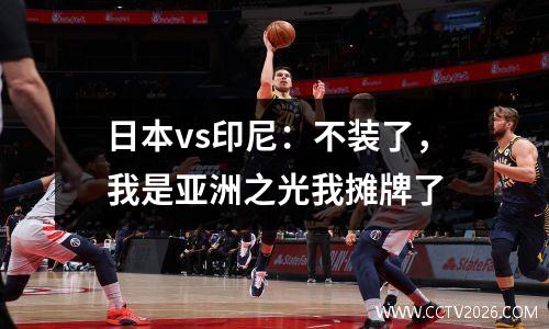日本vs印尼：不装了，我是亚洲之光我摊牌了